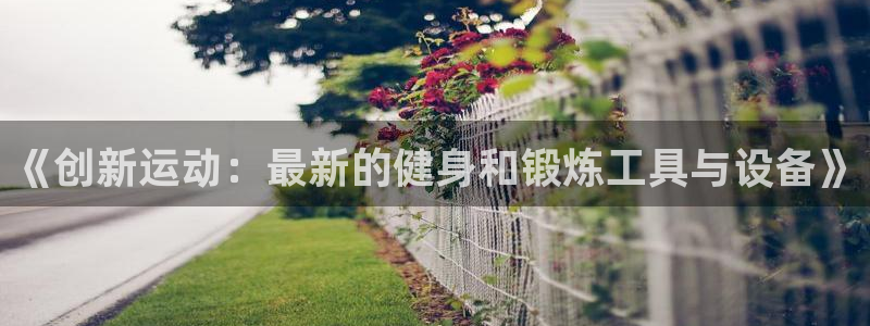 fb体育招商电话号码是多少号：《创新运动：最新的健身